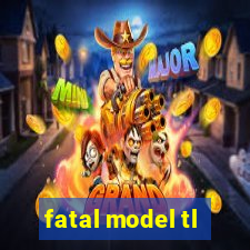 fatal model tl